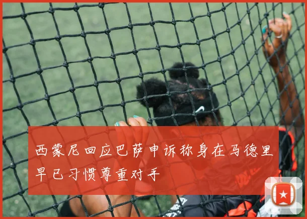 西蒙尼回应巴萨申诉称身在马德里早已习惯尊重对手